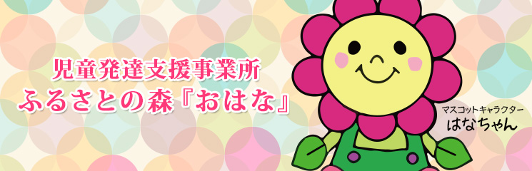 児童発達支援 ふるさとの森『おはな』 平成27年度4月よりスタート!!